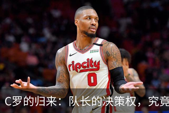 C罗的归来：队长的决策权，究竟在谁手中？